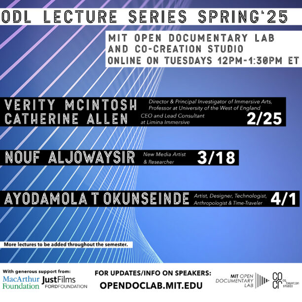 ODL Lecture Series Spring '25: Verity McIntosh, Director and Principal Investigator of Immersive Arts, Associate Professor at University of the West of England and Catherine Allen, CEO of Limina Immersive February 25th, 2025 Nouf Aljowaysir, New Media Artist and Researcher March 18th, 2025 Ayodamola Tanimowo Okunseinde, Nigerian-American Artist, Designer, Technologist, Anthropologist and Time-Traveler April 1st, 2025