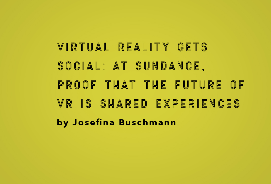 Virtual Reality Gets Social At Sundance, Proof that the Future of VR